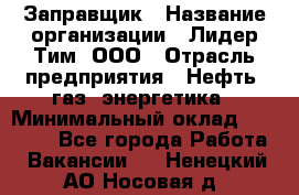 Заправщик › Название организации ­ Лидер Тим, ООО › Отрасль предприятия ­ Нефть, газ, энергетика › Минимальный оклад ­ 23 000 - Все города Работа » Вакансии   . Ненецкий АО,Носовая д.